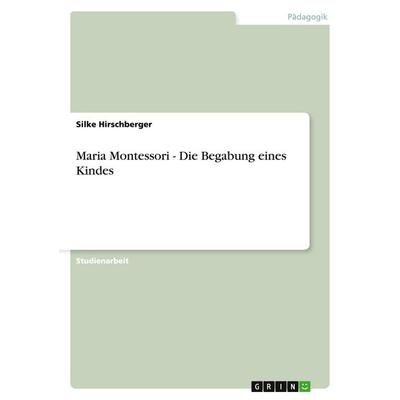 Maria Montessori - Die Begabung eines Kindes, Taschenbuch von Silke Hirschberger, GRIN, 978-3-638-59719-7