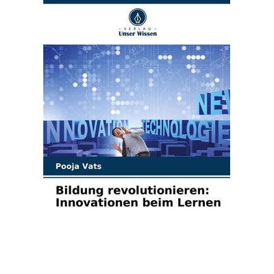 Bildung revolutionieren: Innovationen beim Lernen, Taschenbuch von Pooja Vats, Verlag Unser Wissen, 978-620-7-87470-5