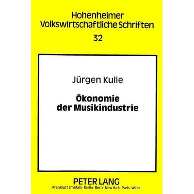 Ökonomie der Musikindustrie, Taschenbuch von Jürgen Kulle, Peter Lang GmbH, Internationaler Verlag der Wissenschaften, 978-3-631-34125-4