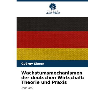 Wachstumsmechanismen der deutschen Wirtschaft: Theorie und Praxis, Taschenbuch von György Simon, Verlag Unser Wissen, 978-620-8-31093-6