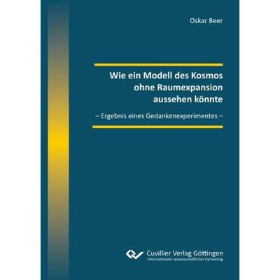 Wie ein Modell des Kosmos ohne Raumexpansion aussehen könnte, Taschenbuch von Oskar Beer, Cuvillier Verlag, 978-3-7369-7398-5