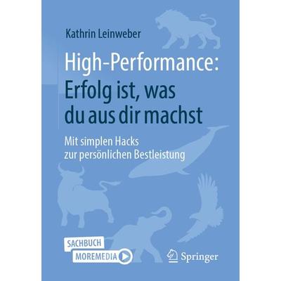 High-Performance: Erfolg ist, was du aus dir machst, Taschenbuch von Kathrin Leinweber, Springer Fachmedien Wiesbaden GmbH, 978-3-658-40051-4