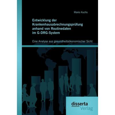 Entwicklung der Krankenhausabrechnungsprüfung anhand von Routinedaten im G-DRG-System: Eine Analyse aus gesundheitsökonomischer Sicht, Taschenbuch von