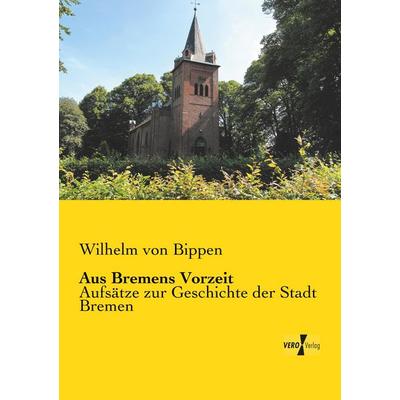 Aus Bremens Vorzeit, Taschenbuch von Wilhelm Bippen, Vero Verlag, 978-3-7372-0067-7