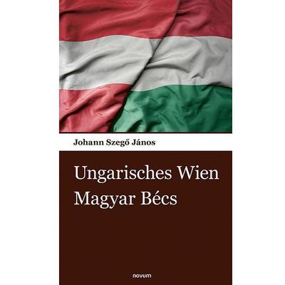 Ungarisches Wien, Taschenbuch von Johann Szegő János, Novum Verlag, 978-3-903529-11-3