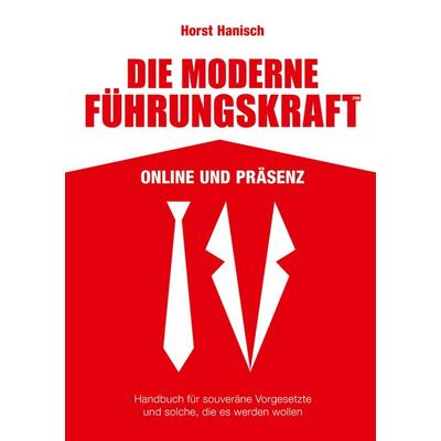 Die moderne Führungskraft 2100 Online und Präsenz, Taschenbuch von Horst Hanisch, BoD – Books on Demand, 978-3-7534-0171-3