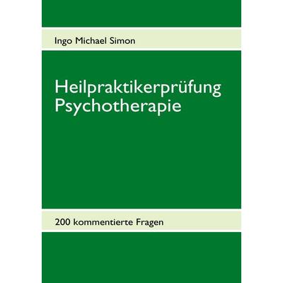 Heilpraktikerprüfung Psychotherapie, Taschenbuch von Ingo Michael Simon, BoD – Books on Demand, 978-3-8370-6017-1
