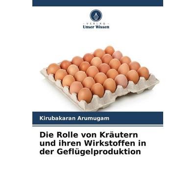 Die Rolle von Kräutern und ihren Wirkstoffen in der Geflügelproduktion, Taschenbuch von Kirubakaran Arumugam, Verlag Unser Wissen, 978-620-9-75069-4