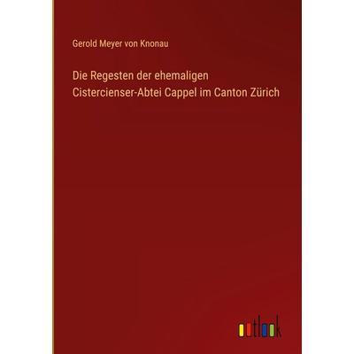 Die Regesten der ehemaligen Cistercienser-Abtei Cappel im Canton Zürich, Gebundene Ausgabe von Gerold Meyer Knonau, Outlook, 978-3-368-39085-3