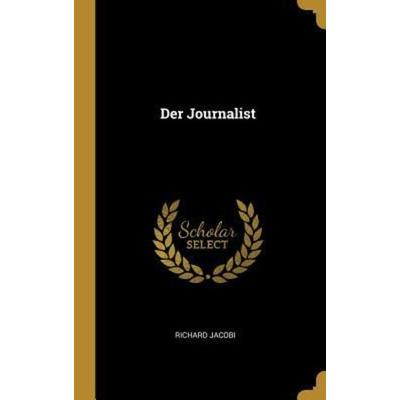 Der Journalist, Gebundene Ausgabe von Richard Jacobi, Creative Media Partners, LLC, 978-0-270-06703-3