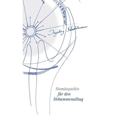 Homöopathie für den Hebammenalltag, Taschenbuch von Ingeborg Stadelmann, Stadelmann Verlag, 978-3-943793-04-8