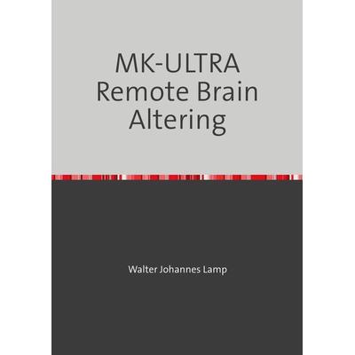MK-ULTRA / MK-ULTRA Remote Brain Altering, Taschenbuch von Walter Lamp, Epubli, 978-3-7584-8482-7