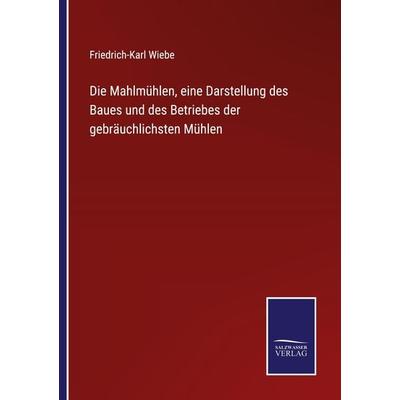 Die Mahlmühlen, eine Darstellung des Baues und des Betriebes der gebräuchlichsten Mühlen, Taschenbuch von Friedrich-Karl Wiebe, Outlook,