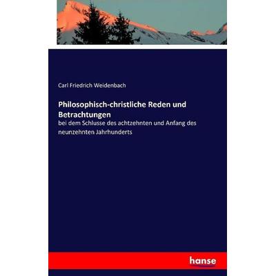 Philosophisch-christliche Reden und Betrachtungen, Taschenbuch von Carl Friedrich Weidenbach, Hansebooks, 978-3-7411-0334-6