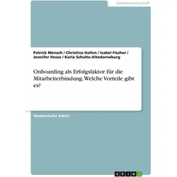 Onboarding als Erfolgsfaktor fr die Mitarbeiterbindung. Welche Vorteile gibt es?, Sachbücher von Isabel Fischer, Karla Schulte-Altedorneburg, Christina Hallen, Jennifer Hesse, Patrick Mensch