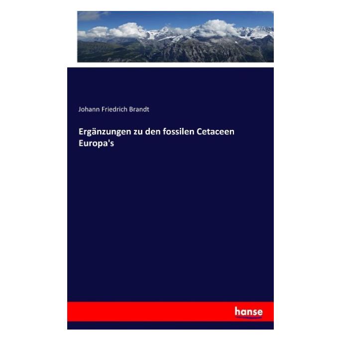 Hansebooks Ergänzungen zu den fossilen Cetaceen Europa's (Deutsch, Johann Friedrich Brandt) (55916456)