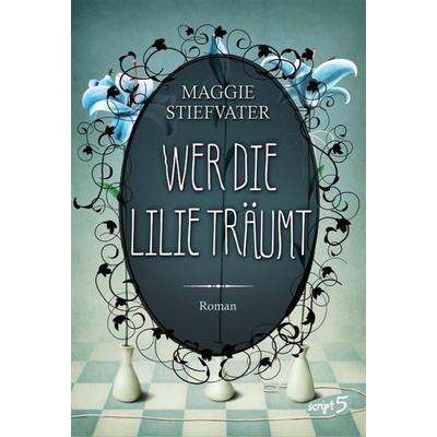 Wer die Lilie träumt / Raven Boys Bd. 2, Gebundene Ausgabe von Maggie Stiefvater, Script5