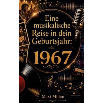 Eine musikalische Reise in dein Geburtsjahr: 1967, Taschenbuch von Maxi Milian, Buchwerk Media, 978-94-039-1609-5