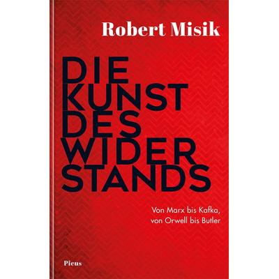 Die Kunst des Widerstands, Gebundene Ausgabe von Robert Misik, Picus, 978-3-7117-2168-6