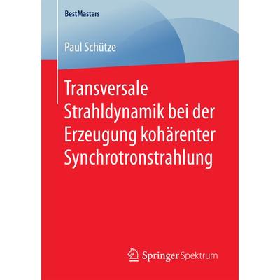 Transversale Strahldynamik bei der Erzeugung kohärenter Synchrotronstrahlung, Taschenbuch von Paul Schütze, Springer Fachmedien Wiesbaden GmbH,