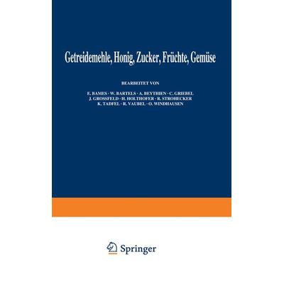 Getreidemehle Honig · Zucker · Früchte Gemüse, Taschenbuch von E. Bames,W. Bartels,A. Beythien,C. Griebel,J. Grossfeld, Springer Berlin,
