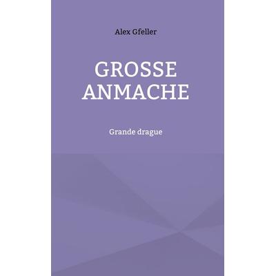 Grosse Anmache, Gebundene Ausgabe von Alex Gfeller, BoD – Books on Demand, 978-3-7693-5096-8