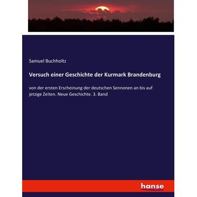 Versuch einer Geschichte der Kurmark Brandenburg, Taschenbuch von Samuel Buchholtz, Hansebooks, 978-3-7434-9925-6