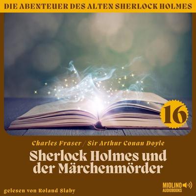 Sherlock Holmes und der Märchenmörder (Die Abenteuer des alten Sherlock Holmes, Folge 16) - Arthur Conan Doyle,Charles Fraser, Audio, 9783991715085