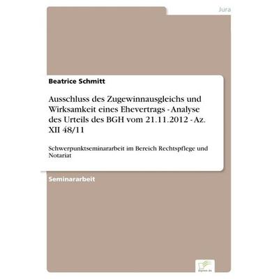 Ausschluss des Zugewinnausgleichs und Wirksamkeit eines Ehevertrags - Analyse des Urteils des BGH vom 21.11.2012 - Az. XII 48/11, Taschenbuch von