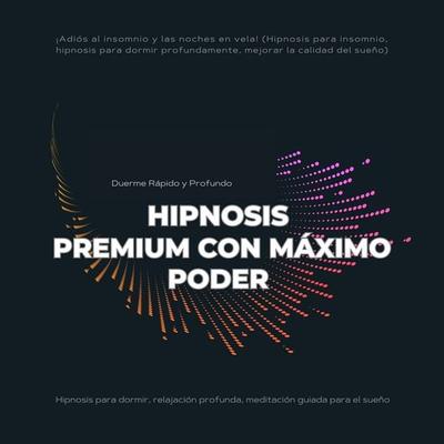 Duerme Rápido y Profundo: Hipnosis Premium con Máximo Poder (Hipnosis para dormir, relajación profunda, meditación guiada para el sueño) -