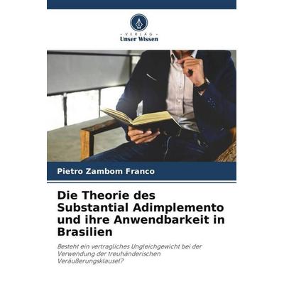 Die Theorie des Substantial Adimplemento und ihre Anwendbarkeit in Brasilien, Taschenbuch von Pietro Zambom Franco, Verlag Unser Wissen,