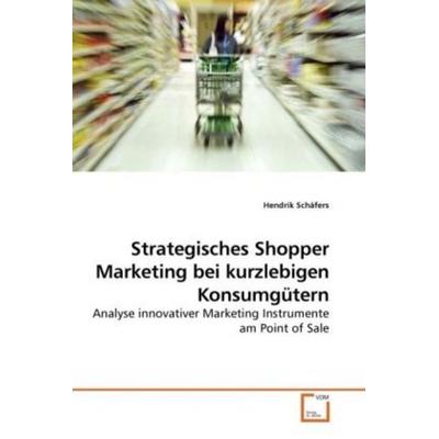 Schäfers, H: Strategisches Shopper Marketing bei kurzlebigen, Taschenbuch von Hendrik Schäfers, VDM, 978-3-639-24418-2