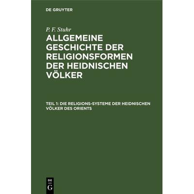 Die Religions-Systeme der heidnischen Völker des Orients, Gebundene Ausgabe von P. F. Stuhr, De Gruyter, 978-3-11-123638-4