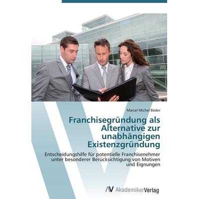 Franchisegründung als Alternative zur unabhängigen Existenzgründung, Taschenbuch von Marcel Michel Böder, AV Akademikerverlag, 978-3-639-43085-1