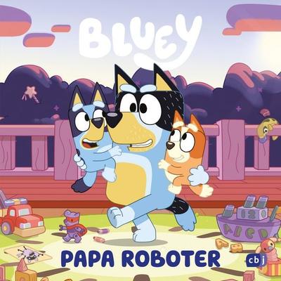 BLUEY – Papa Roboter, Gebundene Ausgabe von , CBJ, 978-3-570-18327-4
