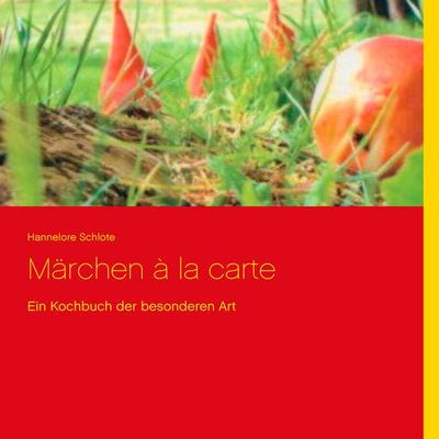 Märchen à la carte, Gebundene Ausgabe von Hannelore Schlote, BoD – Books on Demand, 978-3-7357-7898-7