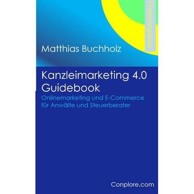 Kanzleimarketing 4.0 Guidebook - Onlinemarketing und E-Commerce für Anwälte und Steuerberater, Taschenbuch von Matthias Buchholz, BoD – Books on