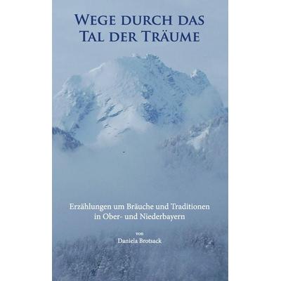Wege durch das Tal der Träume, Taschenbuch von Daniela Brotsack, BoD – Books on Demand, 978-3-7386-0578-5