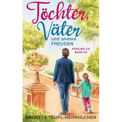 Töchter, Väter und andere Freuden, Taschenbuch von Brigitte Teufl-Heimhilcher, BoD – Books on Demand, 978-3-7562-7557-1
