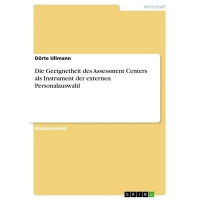 Die Geeignetheit des Assessment Centers als Instrument der externen Personalauswahl, Taschenbuch von Dörte Ullmann, GRIN, 978-3-640-66794-9