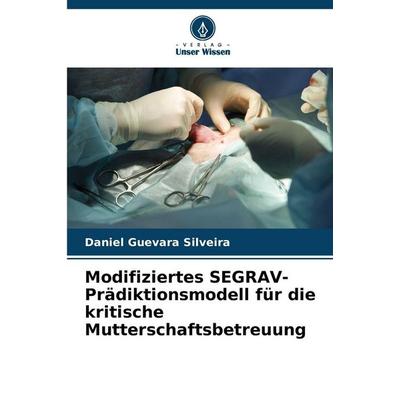 Modifiziertes SEGRAV-Prädiktionsmodell für die kritische Mutterschaftsbetreuung, Taschenbuch von Daniel Guevara Silveira, Verlag Unser Wissen,