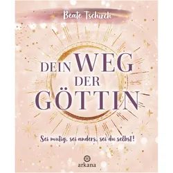 Dein Weg der Göttin: Sei mutig, sei anders, sei du selbst! 7 Tore zu deinen weiblichen, Ratgeber von Beate Tschirch