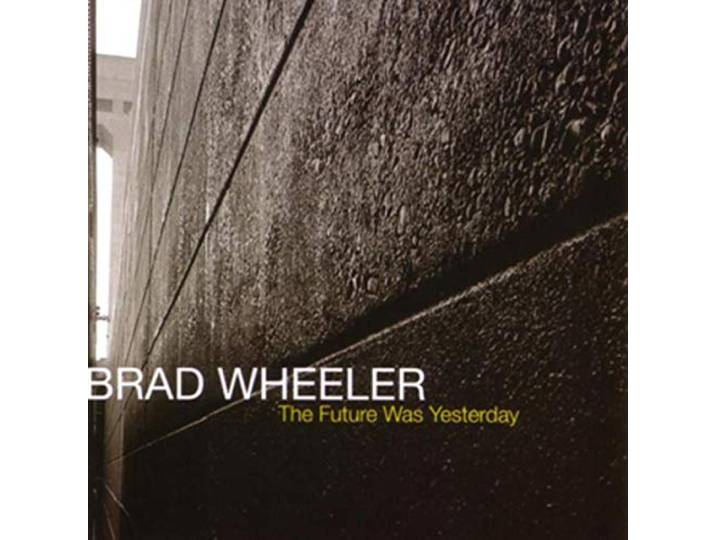 Brad Wheeler - The Future Was Yesterday
