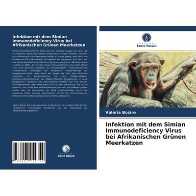 Infektion mit dem Simian Immunodeficiency Virus bei Afrikanischen Grünen Meerkatzen, Taschenbuch von Valeria Bosire, Verlag Unser Wissen,