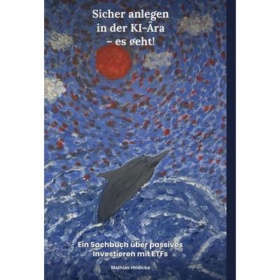 Sicher anlegen in der KI-Ära - es geht!, Gebundene Ausgabe von Mathias Hnilicka, BoD – Books on Demand, 978-3-696-79468-2