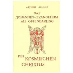 Das Johannesevangelium als Offenbarung des kosmischen Christus, Fachbücher von Arthur Schult