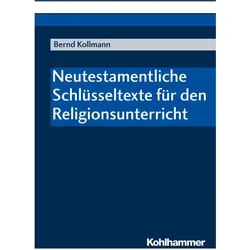 Neutestamentliche Schlüsseltexte für den Religionsunterricht, Fachbücher von Bernd Kollmann
