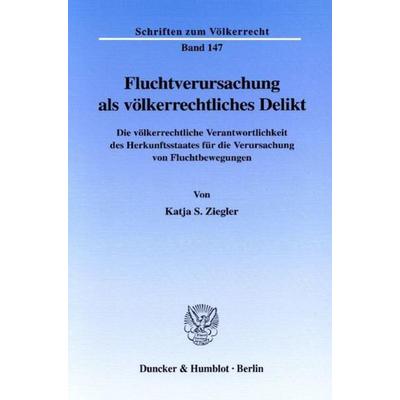 Fluchtverursachung als völkerrechtliches Delikt., Taschenbuch von Katja S. Ziegler, Duncker & Humblot, 978-3-428-10601-1