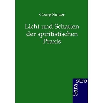 Licht und Schatten der spiritistischen Praxis, Taschenbuch von Georg Sulzer, Sarastro, 978-3-86471-131-2