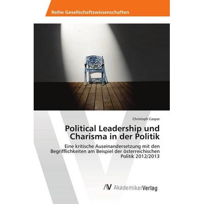 Political Leadership und Charisma in der Politik, Taschenbuch von Christoph Caspar, AV Akademikerverlag, 978-620-2-21470-4